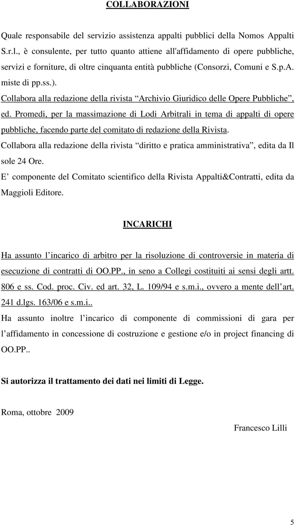 Promedi, per la massimazione di Lodi Arbitrali in tema di appalti di opere pubbliche, facendo parte del comitato di redazione della Rivista.