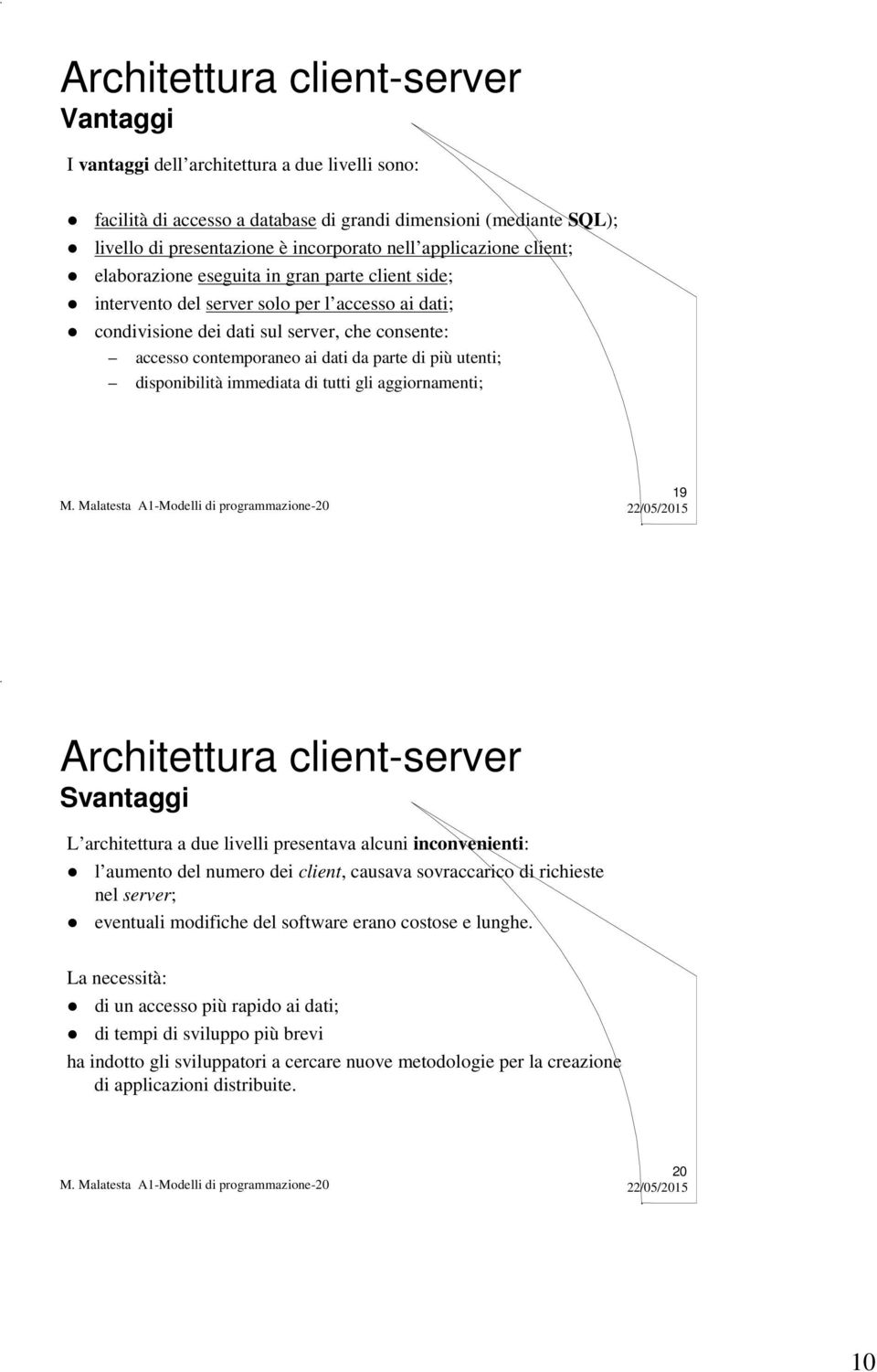 da parte di più utenti; disponibilità immediata di tutti gli aggiornamenti; 19 Architettura client-server Svantaggi L architettura a due livelli presentava alcuni inconvenienti: l aumento del numero