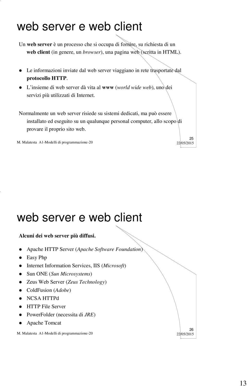 Normalmente un web server risiede su sistemi dedicati, ma può essere installato ed eseguito su un qualunque personal computer, allo scopo di provare il proprio sito web.