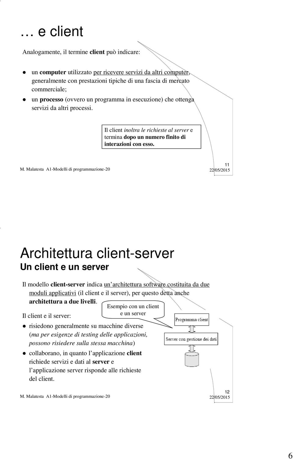 11 Architettura client-server Un client e un server Il modello client-server indica un architettura software costituita da due moduli applicativi (il client e il server), per questo detta anche