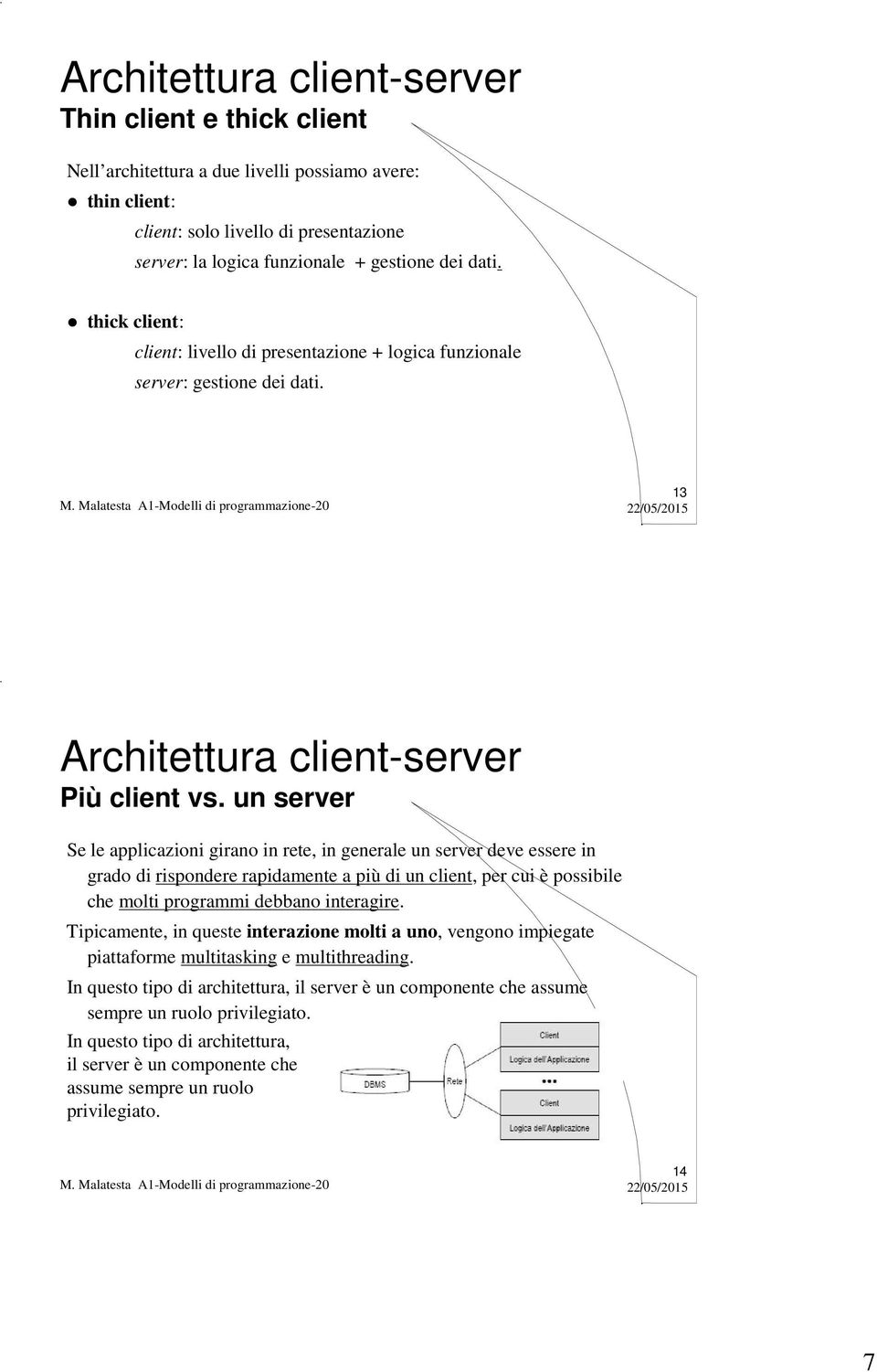 un server Se le applicazioni girano in rete, in generale un server deve essere in grado di rispondere rapidamente a più di un client, per cui è possibile che molti programmi debbano interagire.