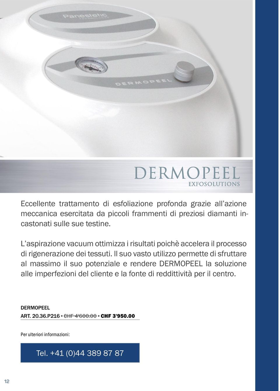 Il suo vasto utilizzo permette di sfruttare al massimo il suo potenziale e rendere DERMOPEEL la soluzione alle imperfezioni del cliente