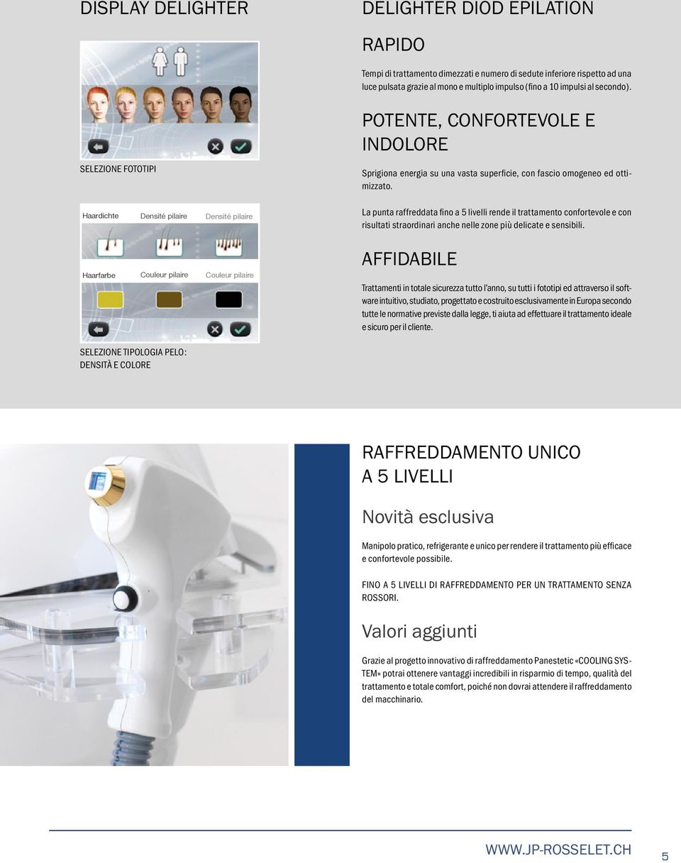 Haardichte Densité pilaire Densité pilaire La punta raffreddata fino a 5 livelli rende il trattamento confortevole e con risultati straordinari anche nelle zone più delicate e sensibili.