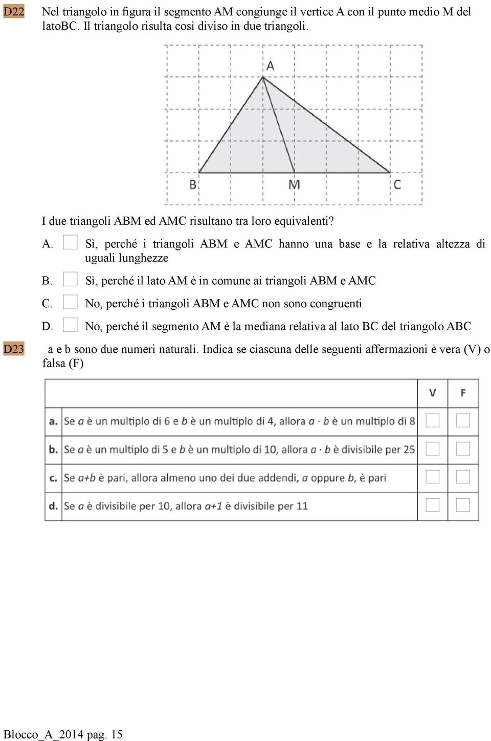 Sì, perché il lato AM è in comune ai triangoli ABM e AMC C. No, perché i triangoli ABM e AMC non sono congruenti D.