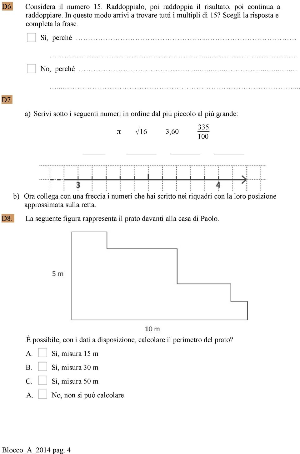 ........... a) Scrivi sotto i seguenti numeri in ordine dal più piccolo al più grande: π 16 3,60 335 100 b) Ora collega con una freccia i numeri che hai scritto nei riquadri