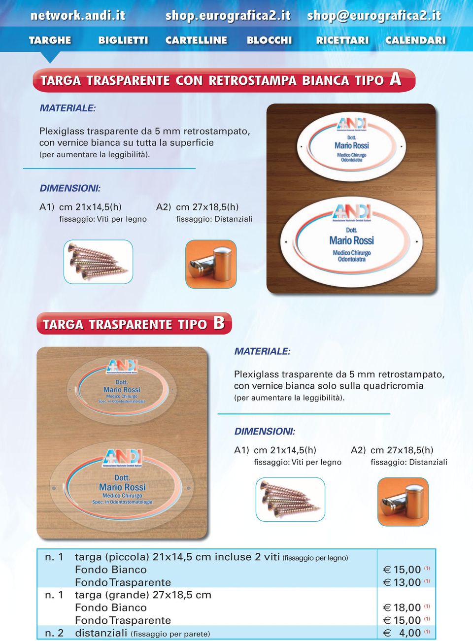 quadricromia (per aumentare la leggibilità). A1) cm 21x14,5(h) A2) cm 27x18,5(h) fissaggio: Viti per legno fissaggio: Distanziali TARGA n.