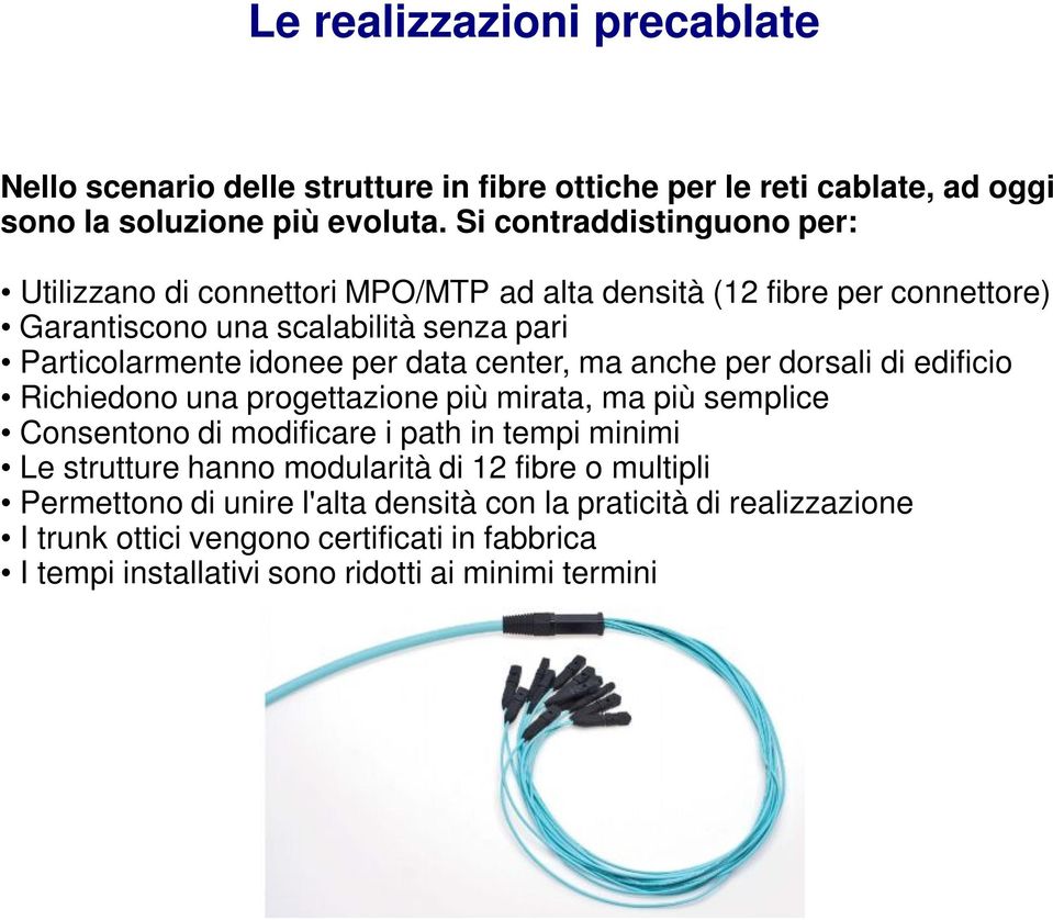 data center, ma anche per dorsali di edificio Richiedono una progettazione più mirata, ma più semplice Consentono di modificare i path in tempi minimi Le strutture