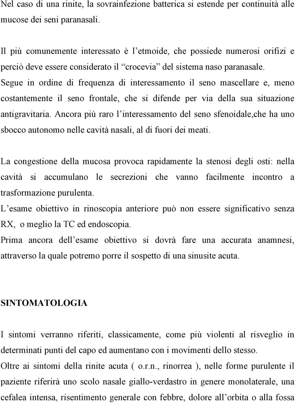 Segue in ordine di frequenza di interessamento il seno mascellare e, meno costantemente il seno frontale, che si difende per via della sua situazione antigravitaria.