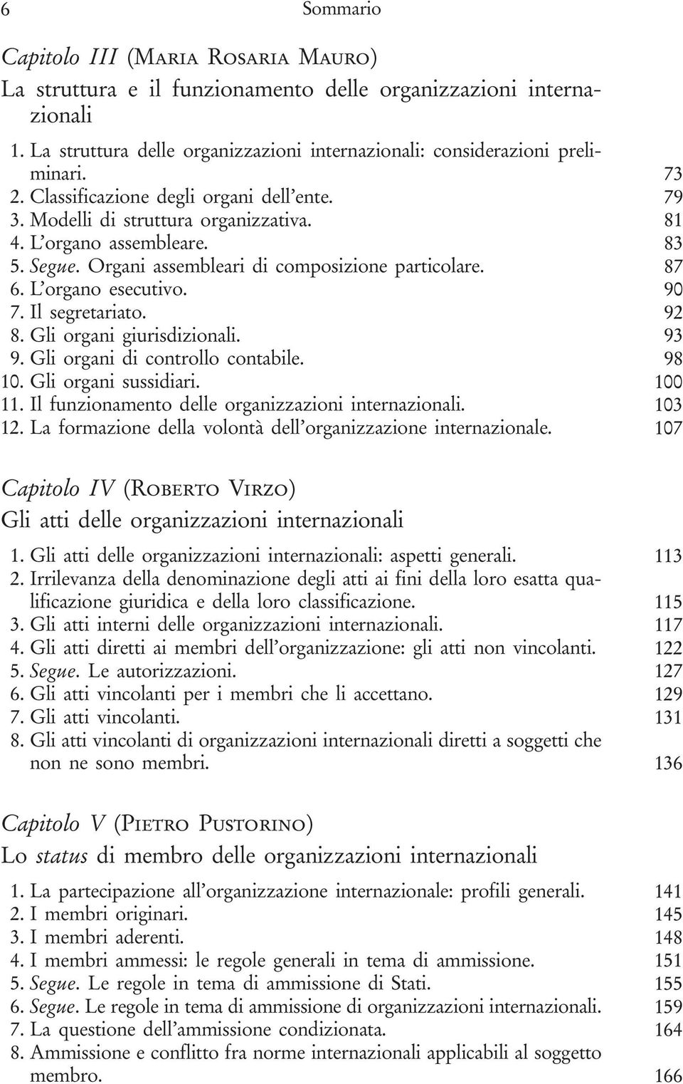 90 7. Il segretariato. 92 8. Gli organi giurisdizionali. 93 9. Gli organi di controllo contabile. 98 10. Gli organi sussidiari. 100 11. Il funzionamento delle organizzazioni internazionali. 103 12.