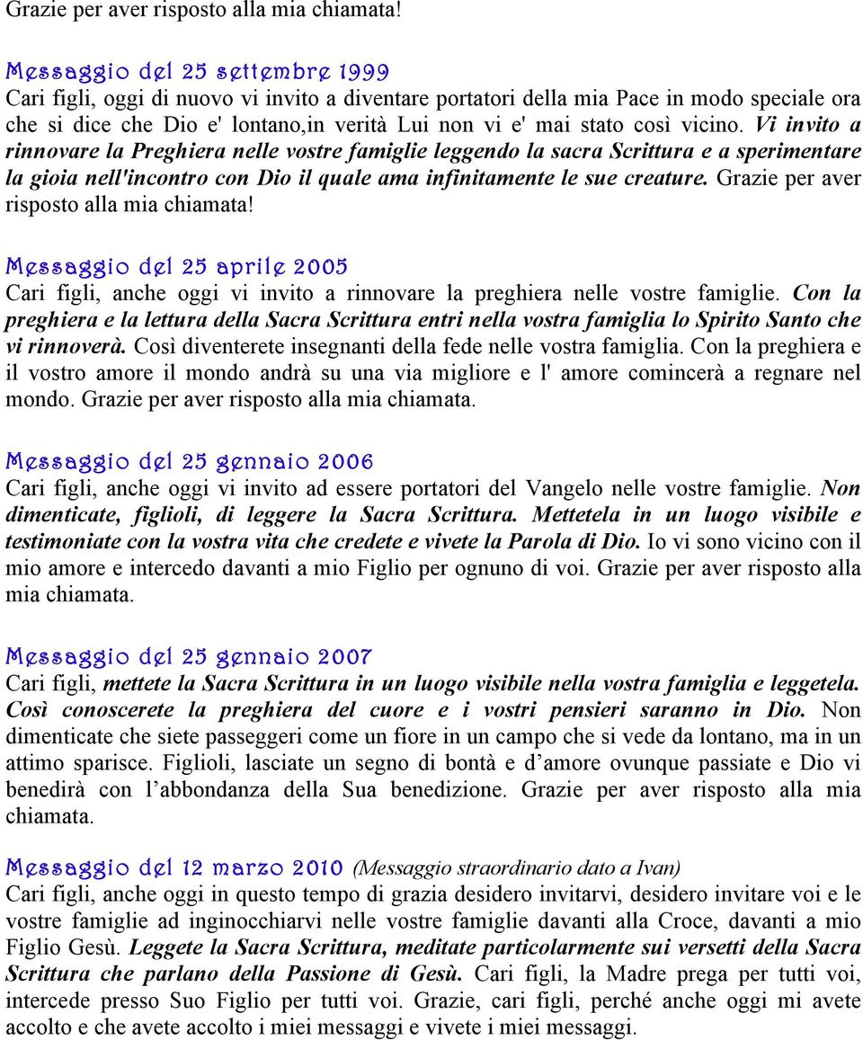 vicino. Vi invito a rinnovare la Preghiera nelle vostre famiglie leggendo la sacra Scrittura e a sperimentare la gioia nell'incontro con Dio il quale ama infinitamente le sue creature.