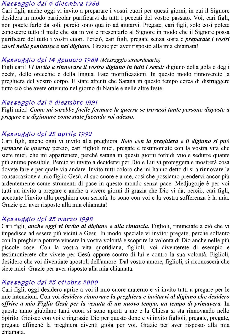 Pregate, cari figli, solo così potete conoscere tutto il male che sta in voi e presentarlo al Signore in modo che il Signore possa purificare del tutto i vostri cuori.