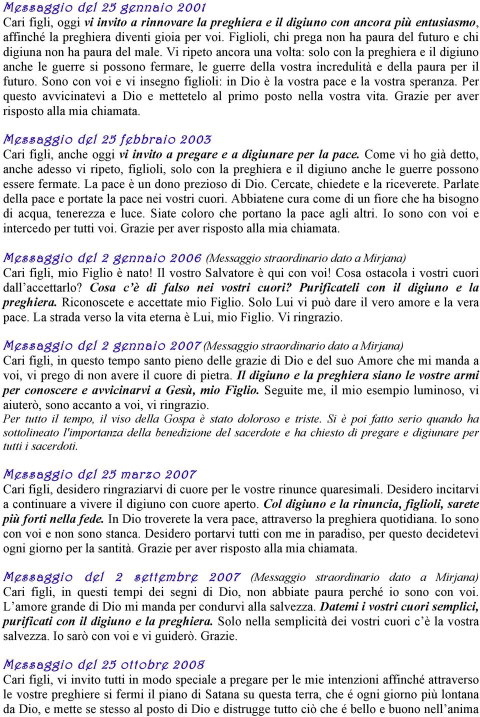 Vi ripeto ancora una volta: solo con la preghiera e il digiuno anche le guerre si possono fermare, le guerre della vostra incredulità e della paura per il futuro.