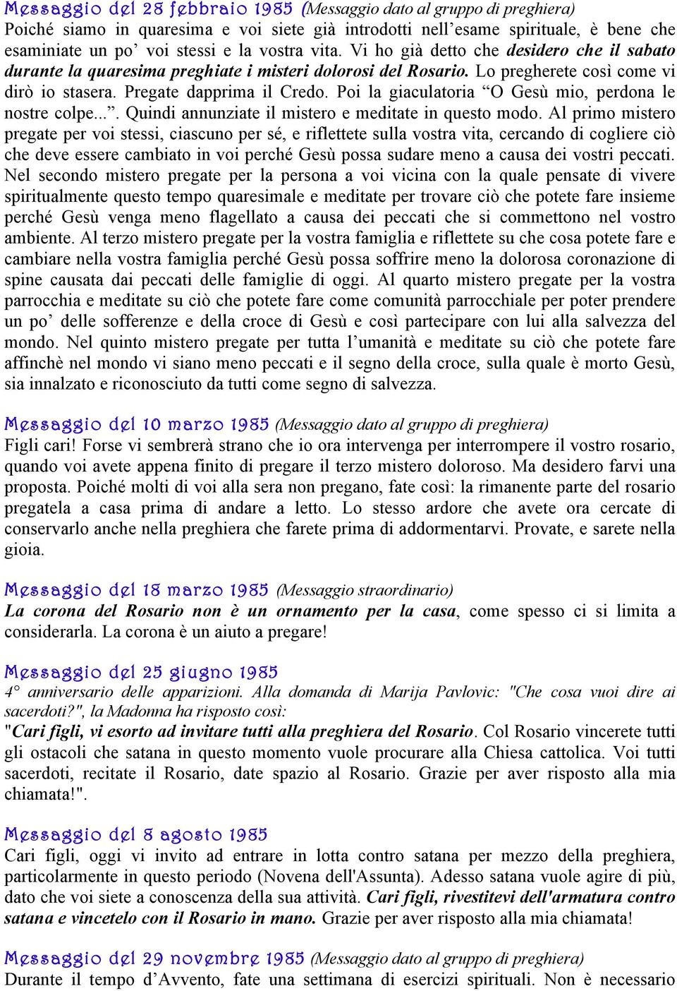 Poi la giaculatoria O Gesù mio, perdona le nostre colpe.... Quindi annunziate il mistero e meditate in questo modo.