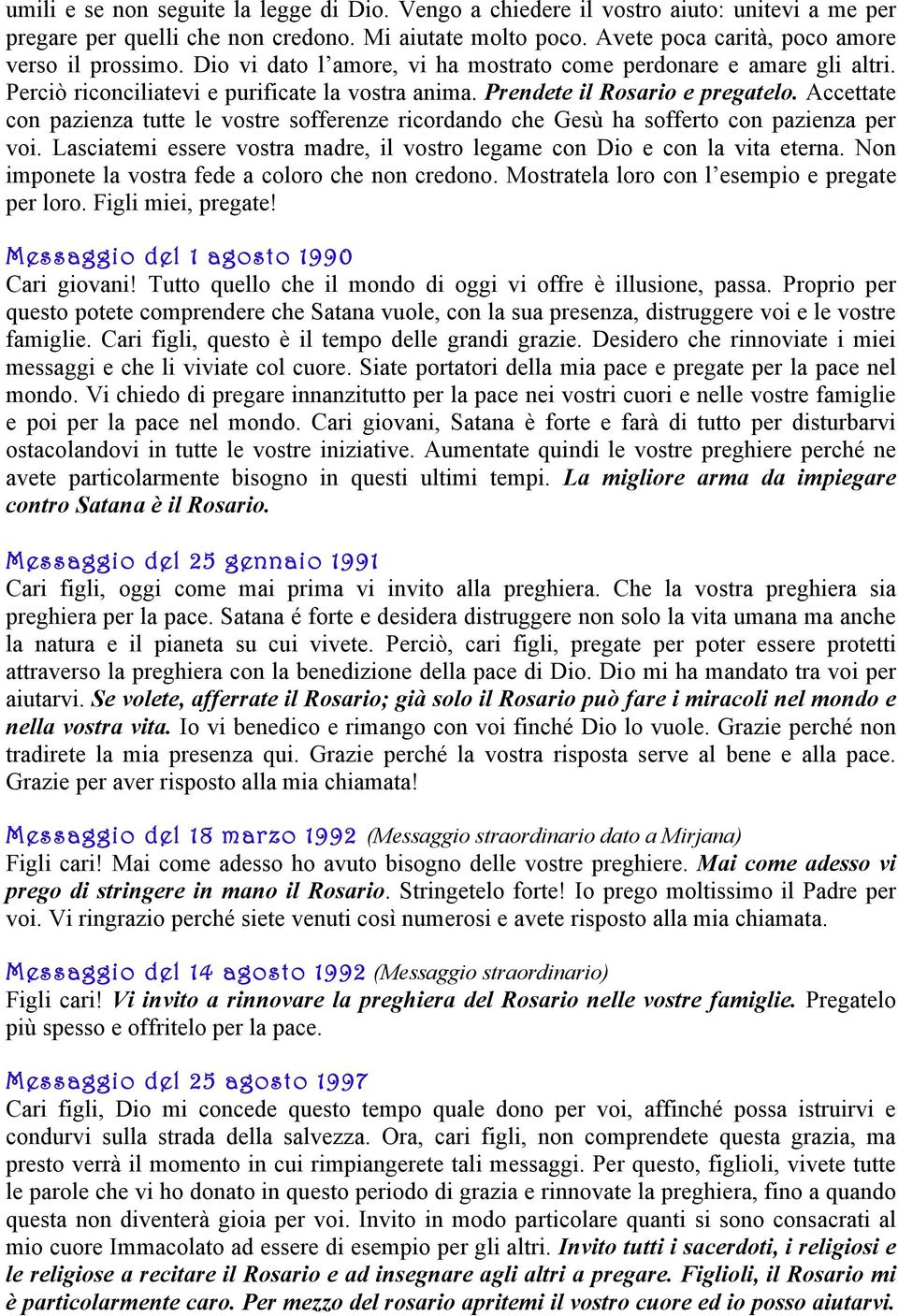 Accettate con pazienza tutte le vostre sofferenze ricordando che Gesù ha sofferto con pazienza per voi. Lasciatemi essere vostra madre, il vostro legame con Dio e con la vita eterna.