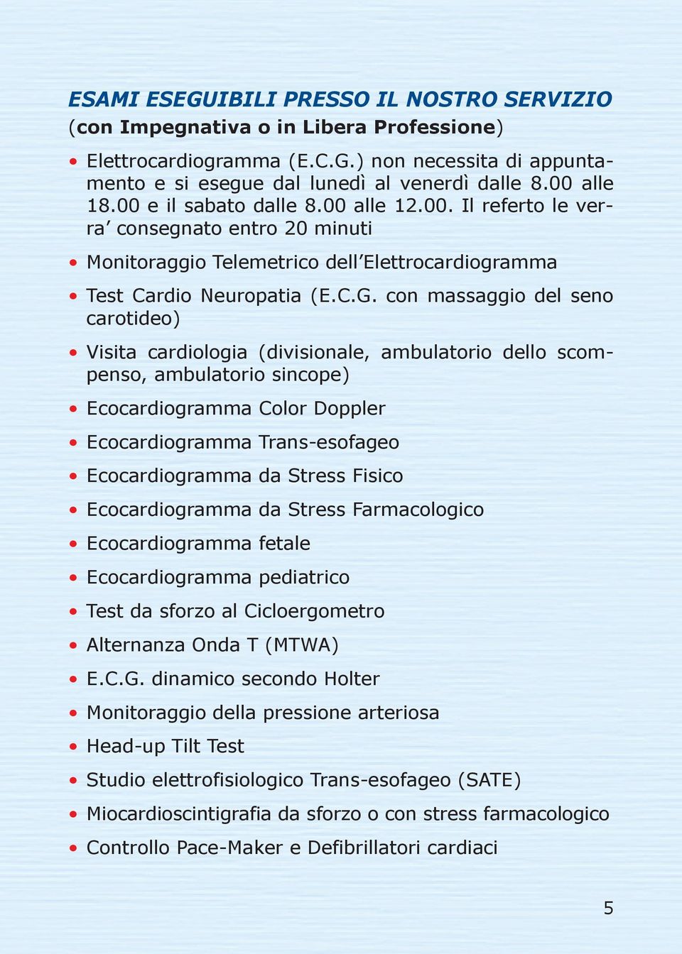 con massaggio del seno carotideo) Visita cardiologia (divisionale, ambulatorio dello scompenso, ambulatorio sincope) Ecocardiogramma Color Doppler Ecocardiogramma Trans-esofageo Ecocardiogramma da