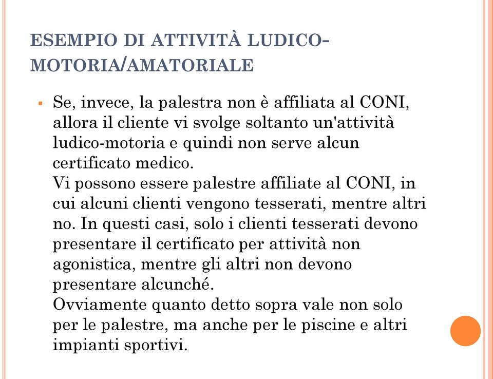 Vi possono essere palestre affiliate al CONI, in cui alcuni clienti vengono tesserati, mentre altri no.