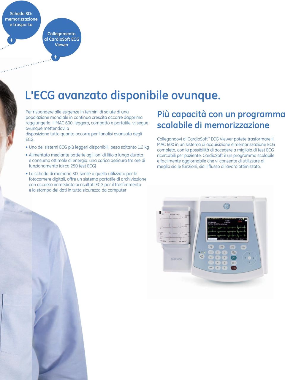 Il MAC 600, leggero, compatto e portatile, vi segue ovunque mettendovi a disposizione tutto quanto occorre per l'analisi avanzata degli ECG.