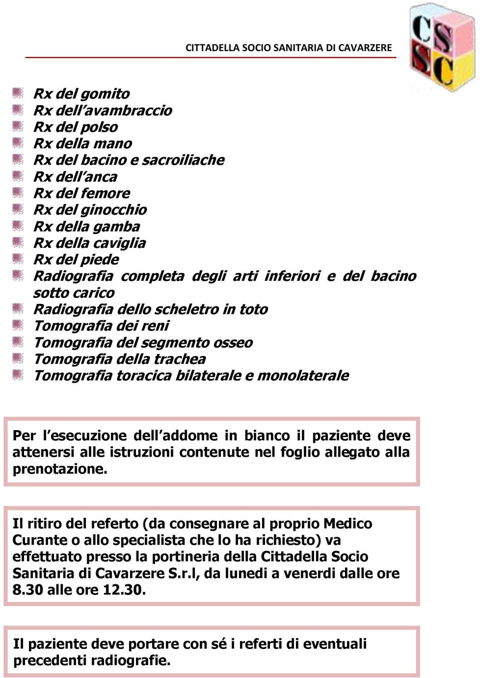 monolaterale Per l esecuzione dell addome in bianco il paziente deve attenersi alle istruzioni contenute nel foglio allegato alla prenotazione.