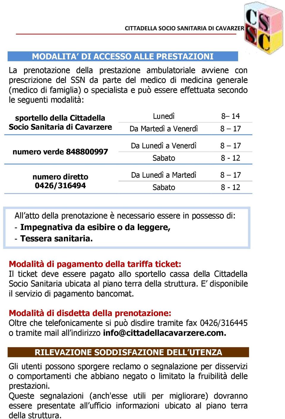 Lunedì a Venerdì 8 17 Sabato 8-12 Da Lunedì a Martedì 8 17 Sabato 8-12 All atto della prenotazione è necessario essere in possesso di: - Impegnativa da esibire o da leggere, - Tessera sanitaria.