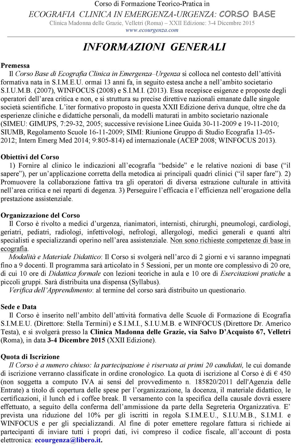 Essa recepisce esigenze e proposte degli operatori dell area critica e non, e si struttura su precise direttive nazionali emanate dalle singole società scientifiche.