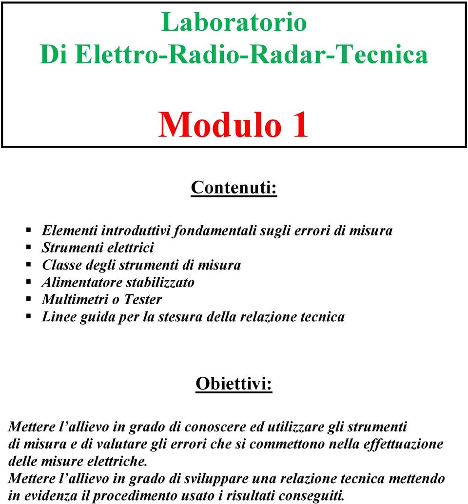 Mettere l allievo in grado di conoscere ed utilizzare gli strumenti di misura e di valutare gli errori che si commettono nella effettuazione