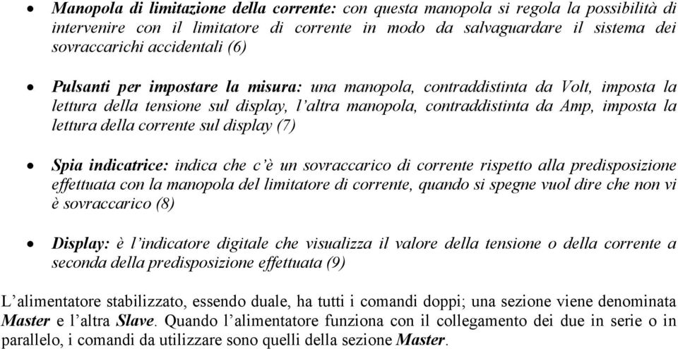 display (7) Spia indicatrice: indica che c è un sovraccarico di corrente rispetto alla predisposizione effettuata con la manopola del limitatore di corrente, quando si spegne vuol dire che non vi è