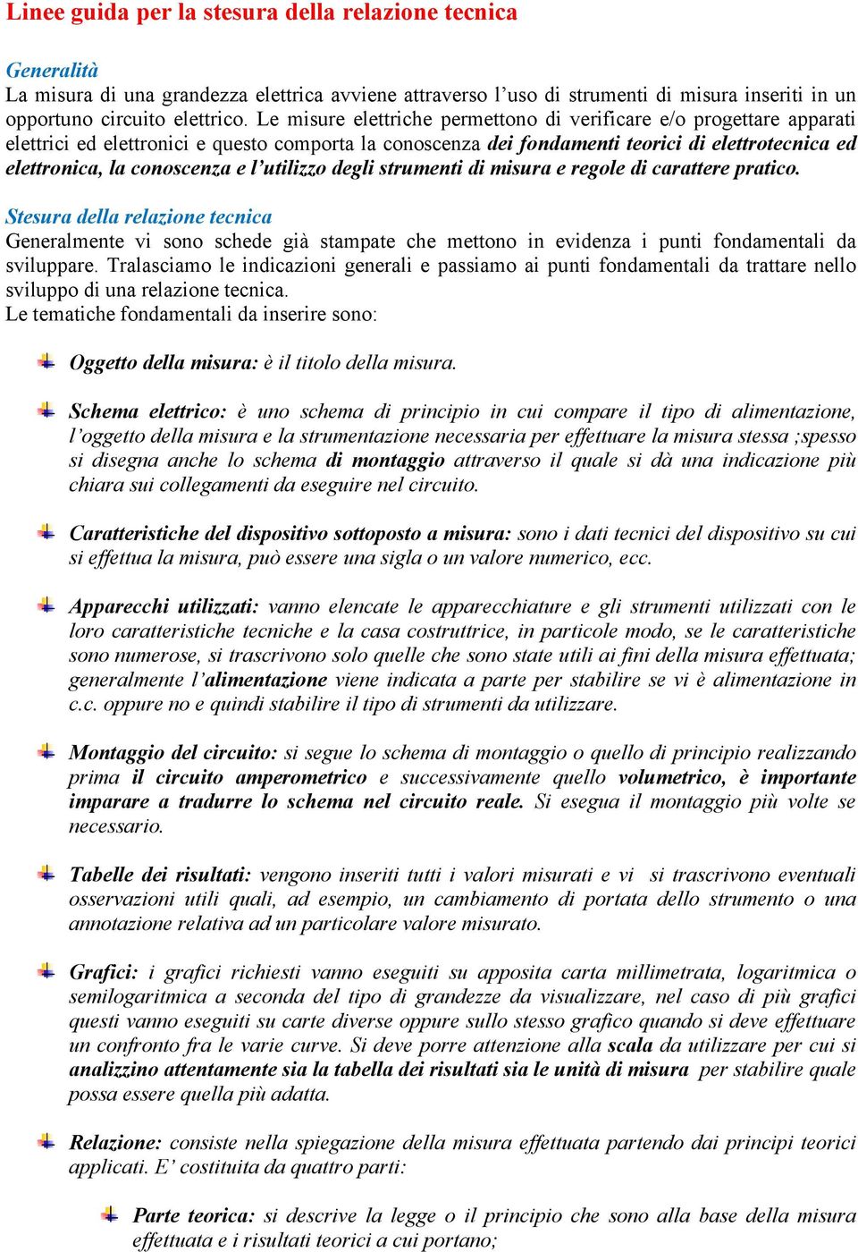 l utilizzo degli strumenti di misura e regole di carattere pratico. Stesura della relazione tecnica Generalmente vi sono schede già stampate che mettono in evidenza i punti fondamentali da sviluppare.