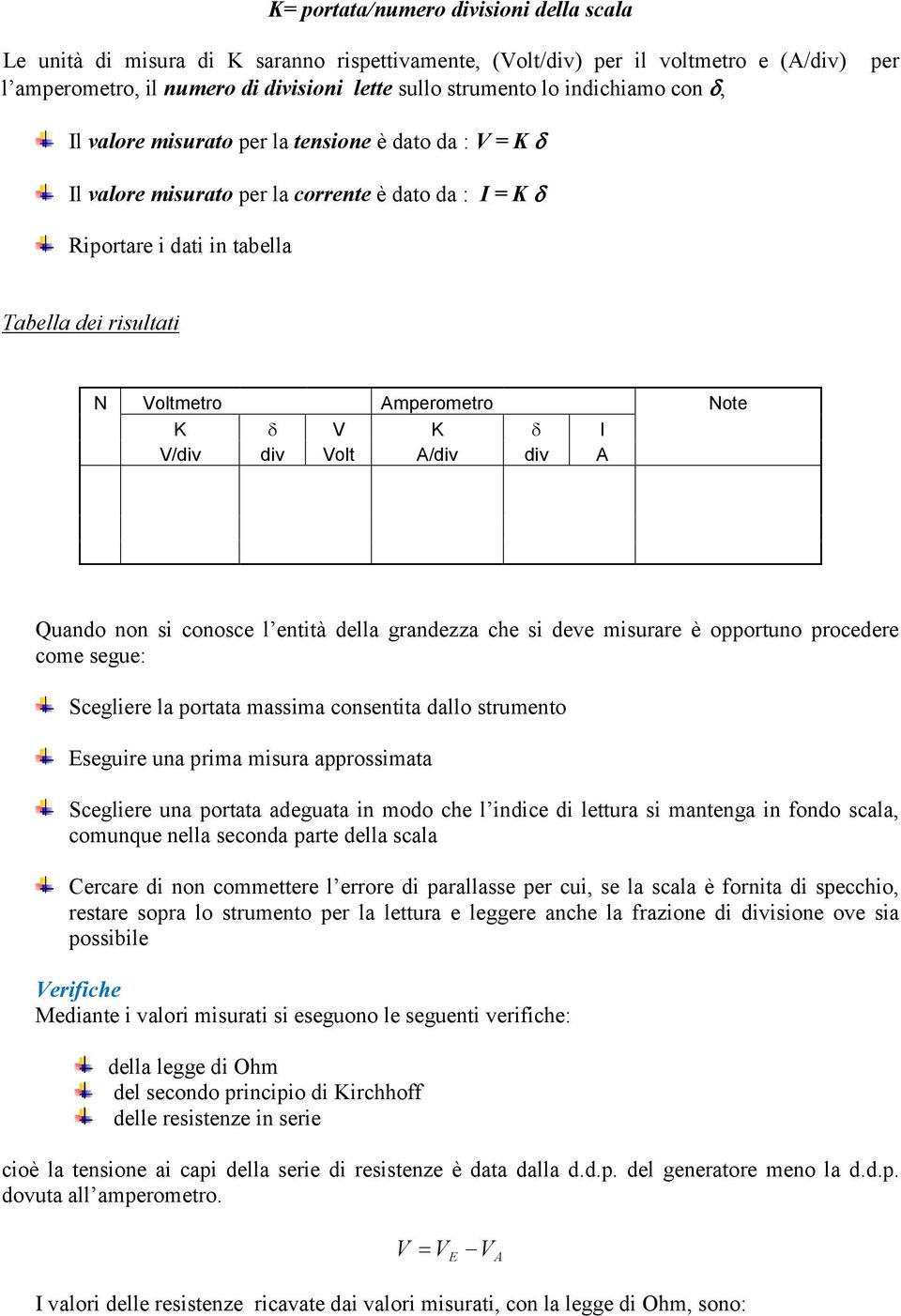 Note K δ K δ I /div div olt A/div div A Quando non si conosce l entità della grandezza che si deve misurare è opportuno procedere come segue: Scegliere la portata massima consentita dallo strumento