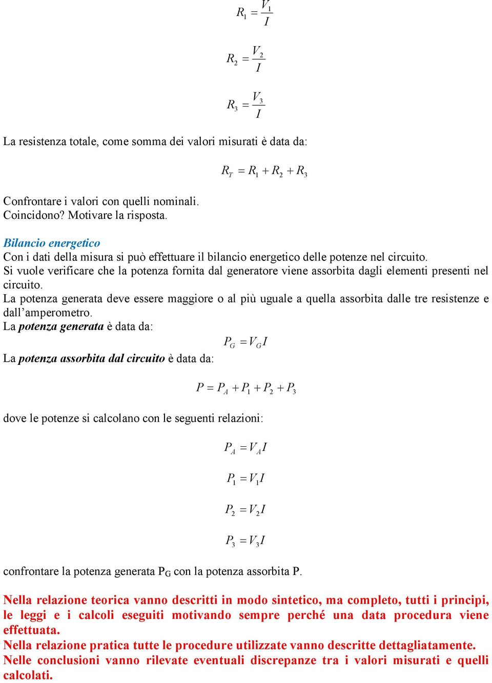 Si vuole verificare che la potenza fornita dal generatore viene assorbita dagli elementi presenti nel circuito.