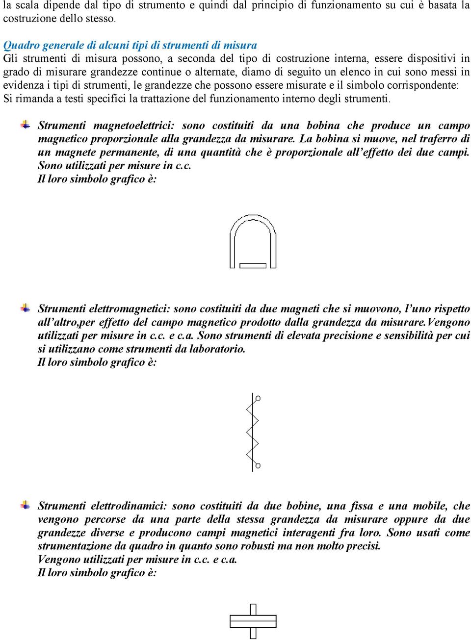 alternate, diamo di seguito un elenco in cui sono messi in evidenza i tipi di strumenti, le grandezze che possono essere misurate e il simbolo corrispondente: Si rimanda a testi specifici la