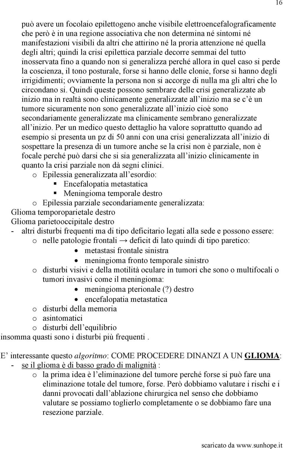 il tono posturale, forse si hanno delle clonie, forse si hanno degli irrigidimenti; ovviamente la persona non si accorge di nulla ma gli altri che lo circondano si.