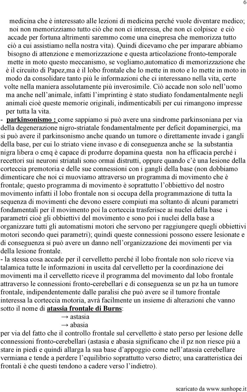 Quindi dicevamo che per imparare abbiamo bisogno di attenzione e memorizzazione e questa articolazione fronto-temporale mette in moto questo meccanismo, se vogliamo,automatico di memorizzazione che è