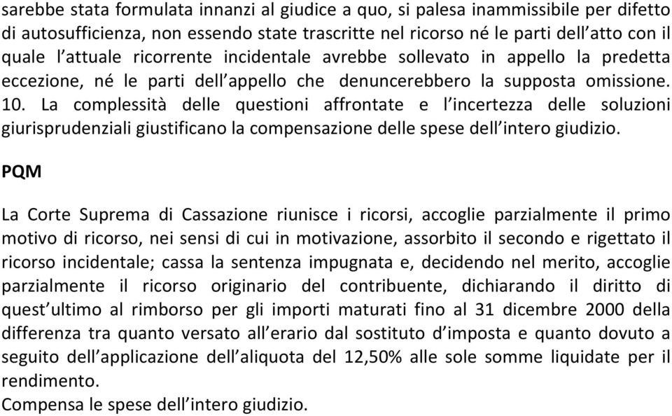 La complessità delle questioni affrontate e l incertezza delle soluzioni giurisprudenziali giustificano la compensazione delle spese dell intero giudizio.