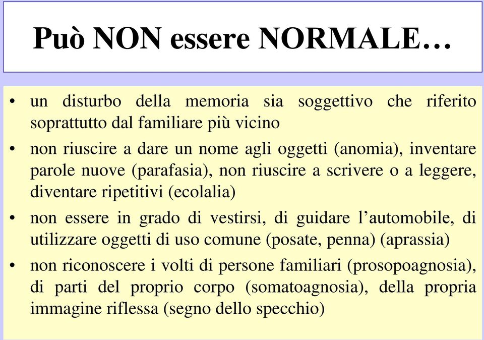 essere in grado di vestirsi, di guidare l automobile, di utilizzare oggetti di uso comune (posate, penna) (aprassia) non riconoscere i