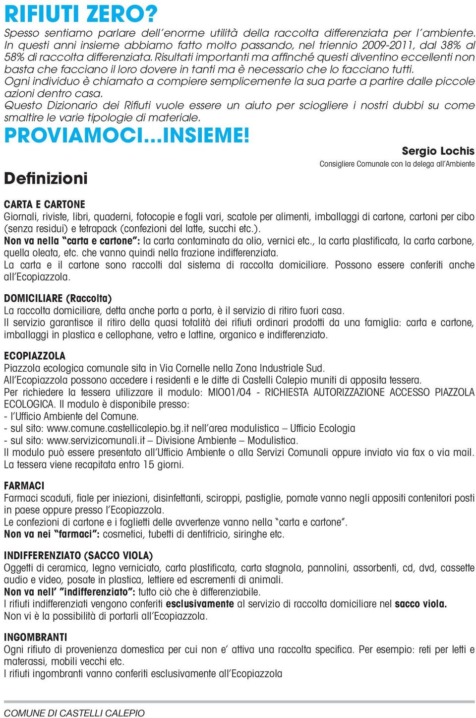 Risultati importanti ma affinché questi diventino eccellenti non basta che facciano il loro dovere in tanti ma è necessario che lo facciano tutti.