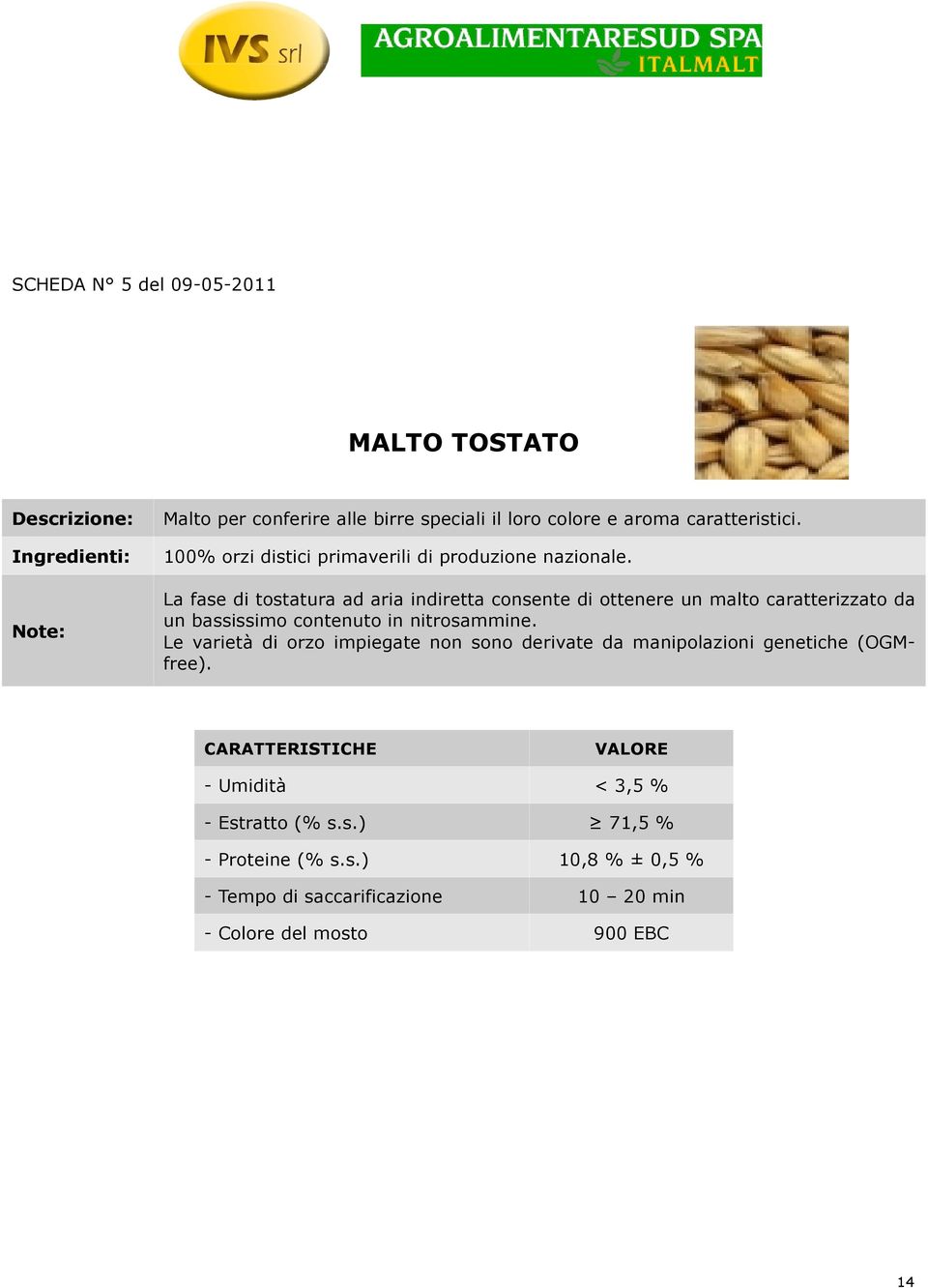 La fase di tostatura ad aria indiretta consente di ottenere un malto caratterizzato da un bassissimo contenuto in nitrosammine.