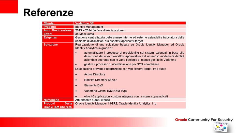 Identity Manager ed Oracle Identity Analytics in grado di: automatizzare il processo di provisioning sui sistemi aziendali in base alla definizione del nuovo workflow approvativo e di un nuovo