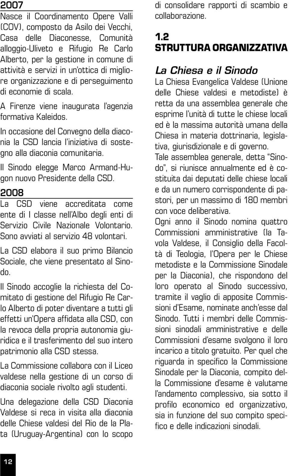 In occasione del Convegno della diaconia la CSD lancia l iniziativa di sostegno alla diaconia comunitaria. Il Sinodo elegge Marco Armand-Hugon nuovo Presidente della CSD.