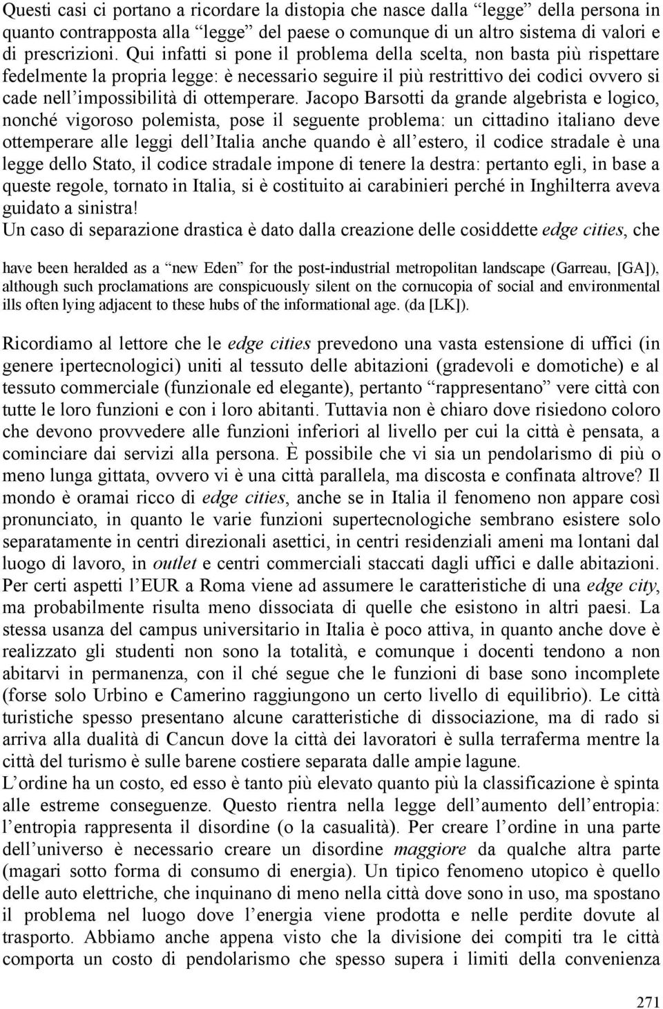 Jacopo Barsotti da grande algebrista e logico, nonché vigoroso polemista, pose il seguente problema: un cittadino italiano deve ottemperare alle leggi dell Italia anche quando è all estero, il codice