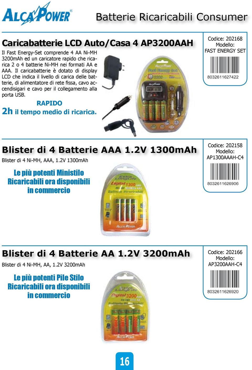 RAPIDO 2h il tempo medio di ricarica. Codice: 202168 Modello: FAST ENERGY SET Blister di 4 Batterie AAA 1.2V 1300mAh Blister di 4 Ni-MH, AAA, 1.