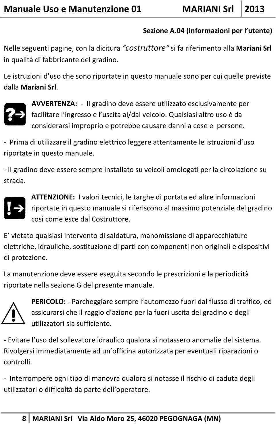 AVVERTENZA: - Il gradino deve essere utilizzato esclusivamente per facilitare l ingresso e l uscita al/dal veicolo.