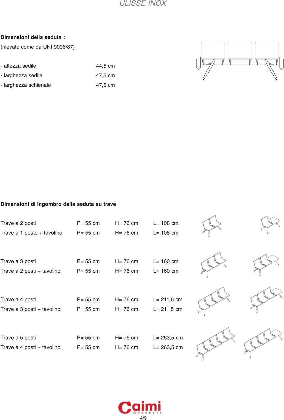 Trave a 3 posti P= 55 cm H= 76 cm L= 160 cm Trave a 2 posti + tavolino P= 55 cm H= 76 cm L= 160 cm Trave a 4 posti P= 55 cm H= 76 cm L= 211,5 cm