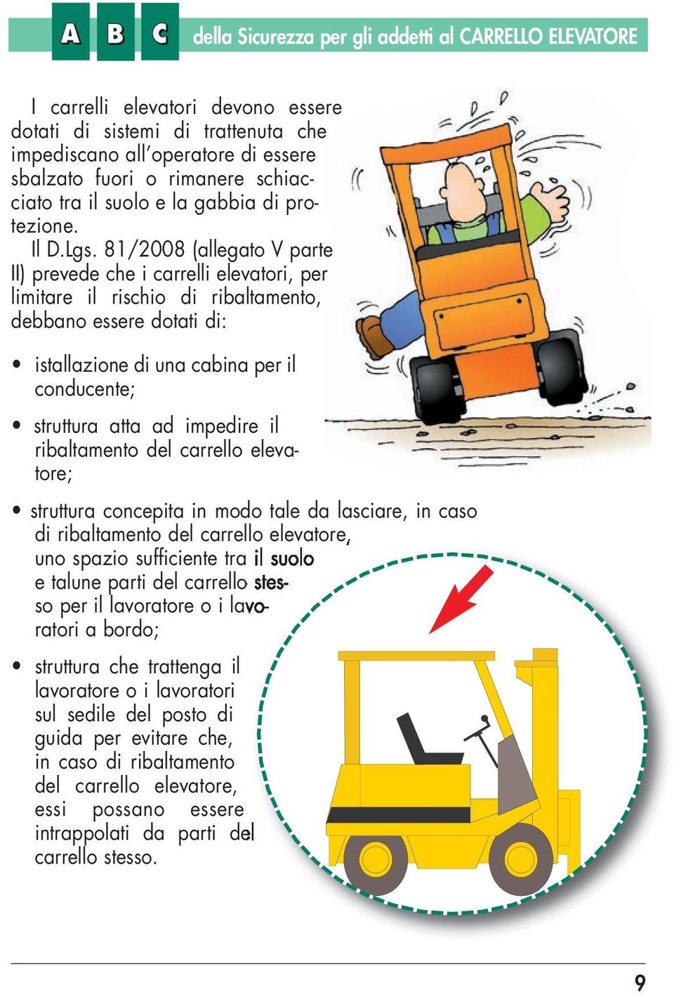 impedire il ribaltamento del carrello elevatore; struttura concepita in modo tale da lasciare, in caso di ribaltamento del carrello elevatore, uno spazio sufficiente tra il suolo e talune parti del