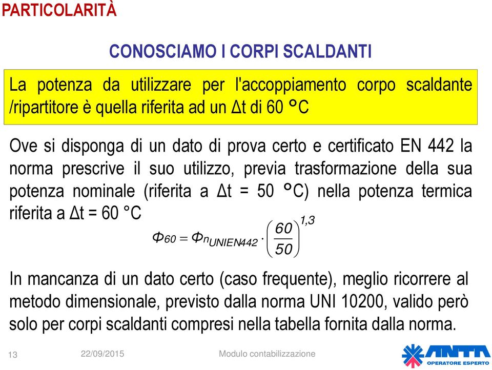 nominale (riferita a Δt = 50 C) nella potenza termica riferita a Δt = 60 C 1,3 60 Φ60 ΦnUNIEN442 50 In mancanza di un dato certo (caso frequente),