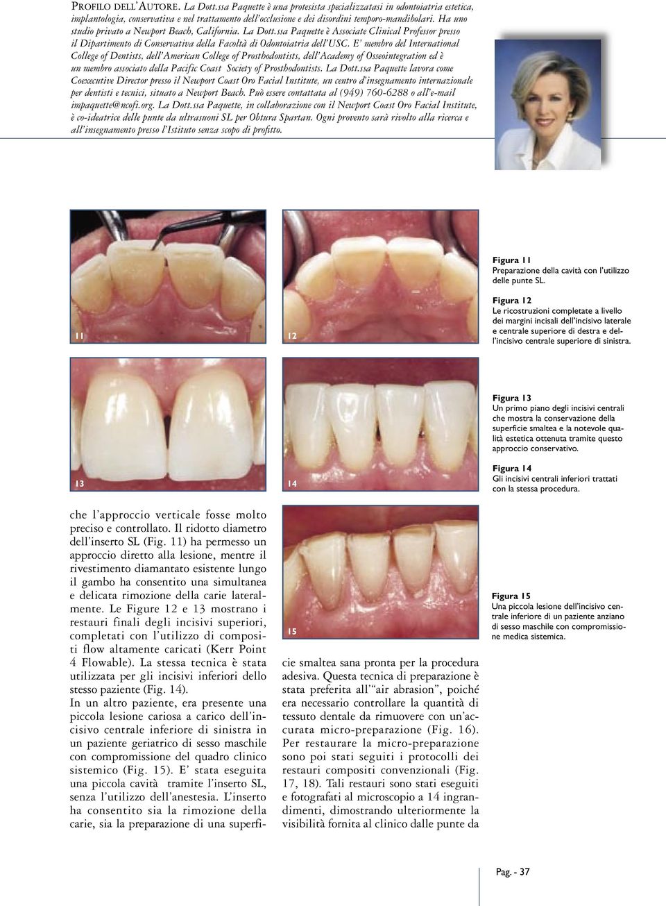 E membro del International College of Dentists, dell American College of Prosthodontists, dell Academy of Osseointegration ed è un membro associato della Pacific Coast Society of Prosthodontists.