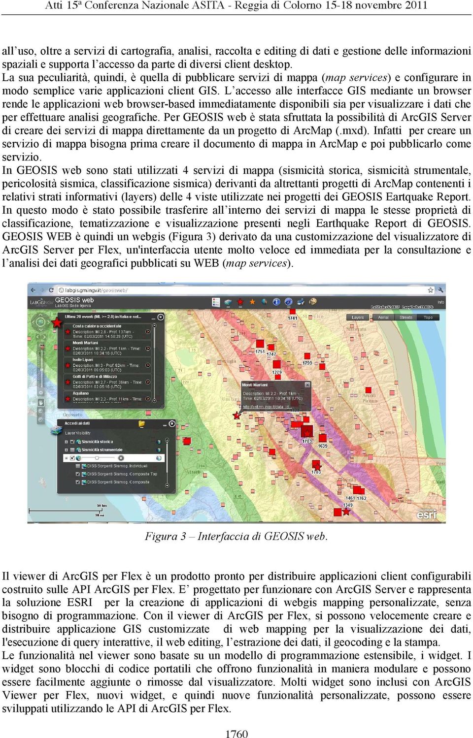 L accesso alle interfacce GIS mediante un browser rende le applicazioni web browser-based immediatamente disponibili sia per visualizzare i dati che per effettuare analisi geografiche.
