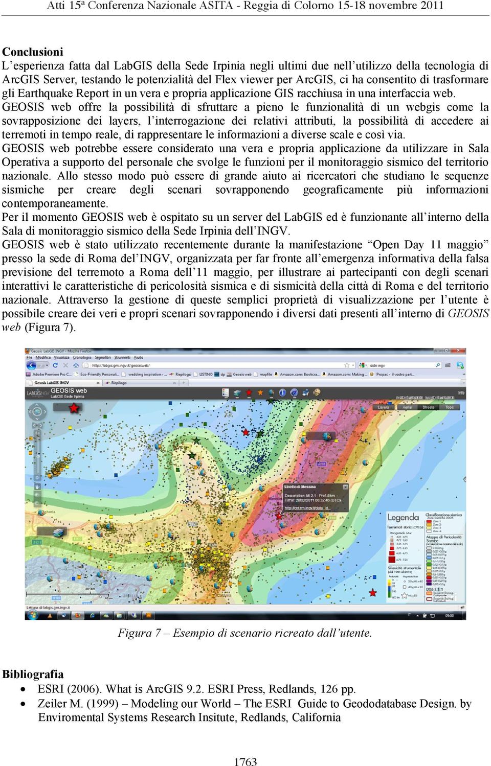 GEOSIS web offre la possibilità di sfruttare a pieno le funzionalità di un webgis come la sovrapposizione dei layers, l interrogazione dei relativi attributi, la possibilità di accedere ai terremoti