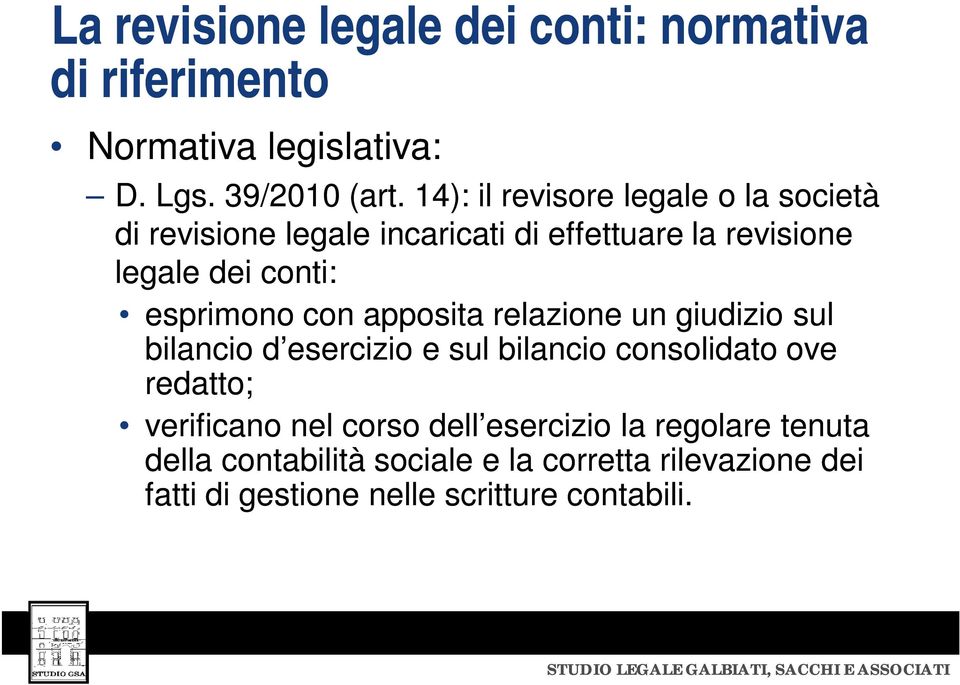 esprimono con apposita relazione un giudizio sul bilancio d esercizio e sul bilancio consolidato ove redatto;