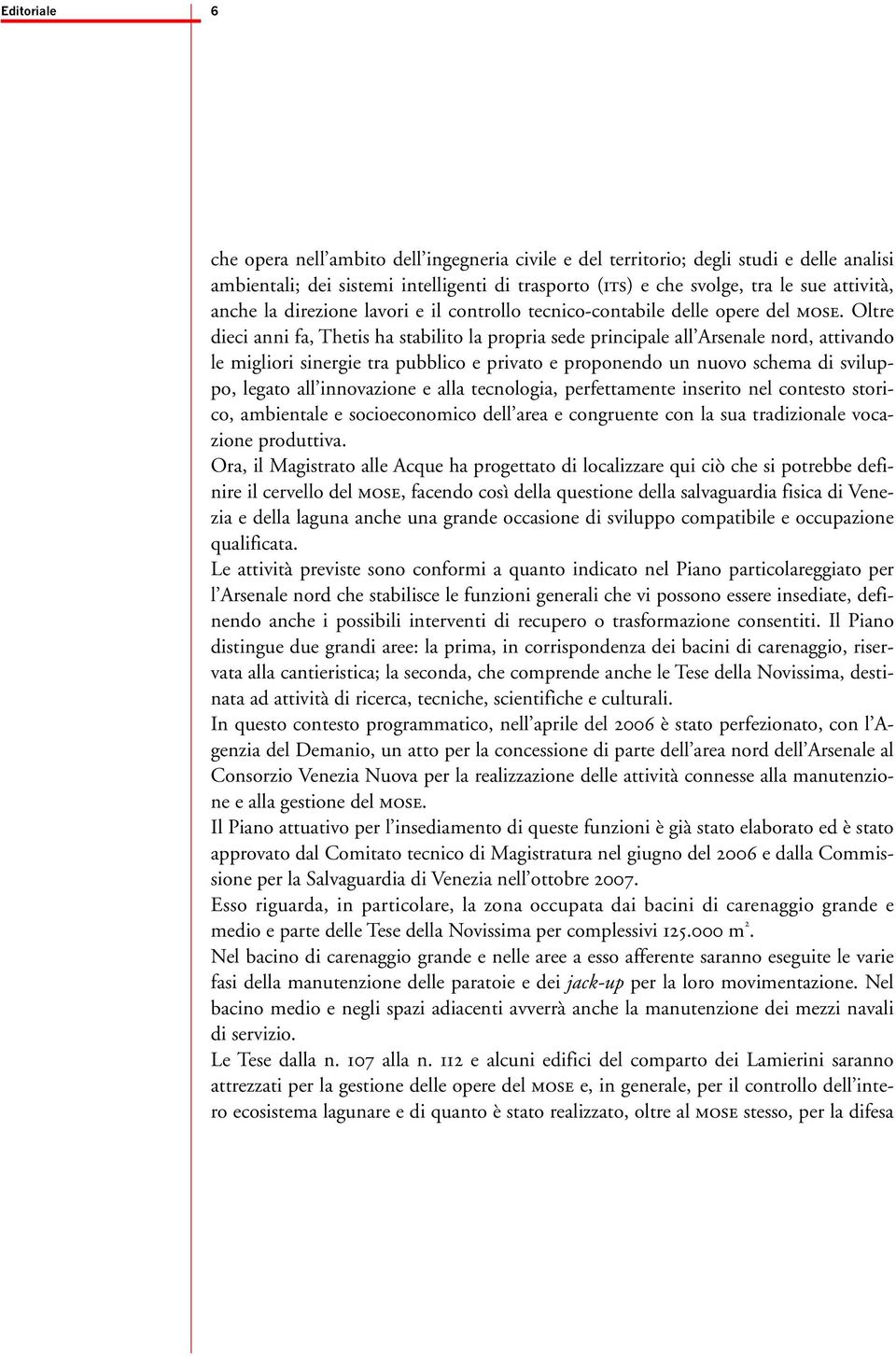 Oltre dieci anni fa, Thetis ha stabilito la propria sede principale all Arsenale nord, attivando le migliori sinergie tra pubblico e privato e proponendo un nuovo schema di sviluppo, legato all