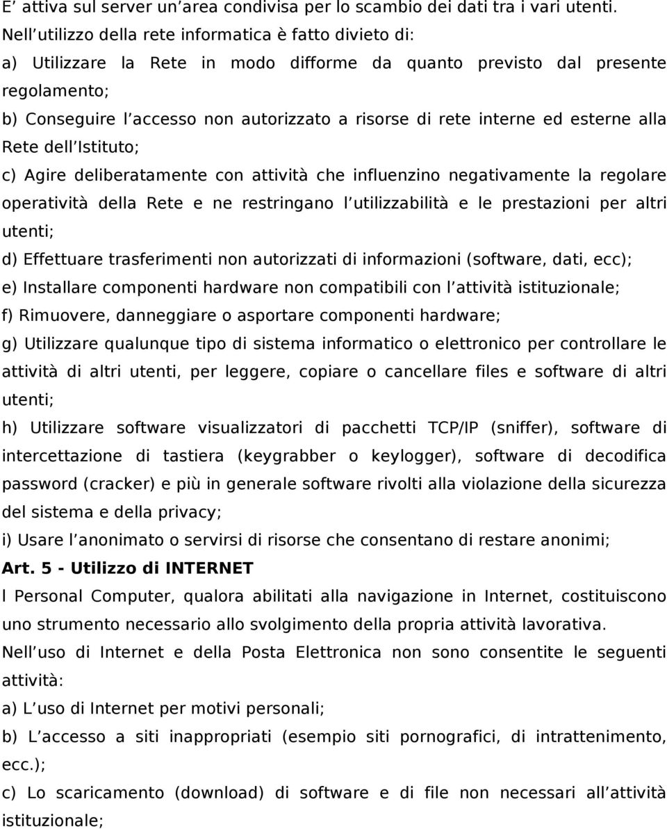 interne ed esterne alla Rete dell Istituto; c) Agire deliberatamente con attività che influenzino negativamente la regolare operatività della Rete e ne restringano l utilizzabilità e le prestazioni